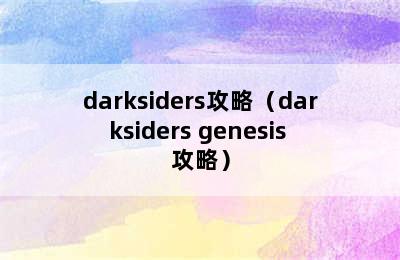 darksiders攻略（darksiders genesis 攻略）